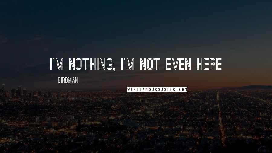 Birdman Quotes: I'm nothing, I'm not even here