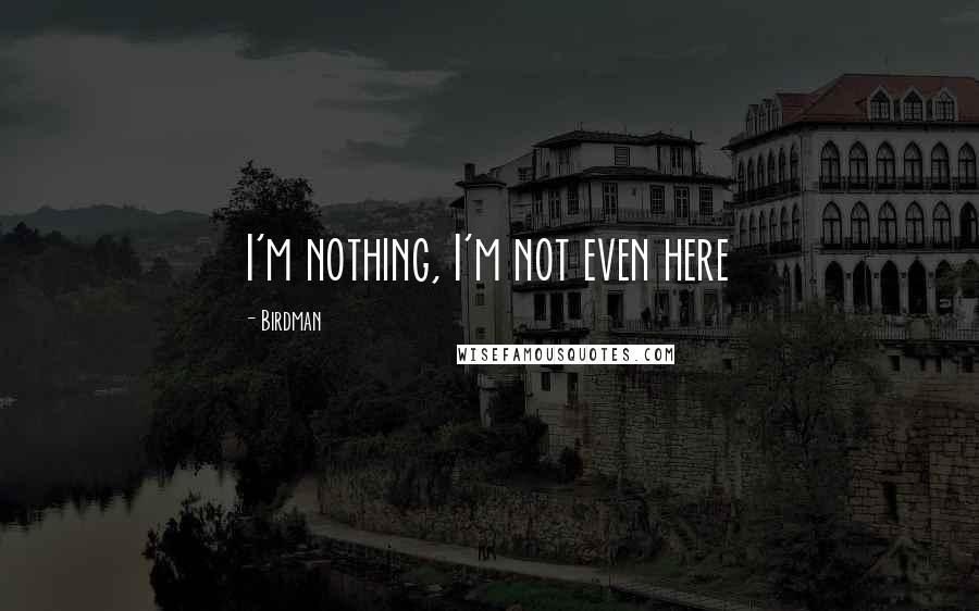Birdman Quotes: I'm nothing, I'm not even here