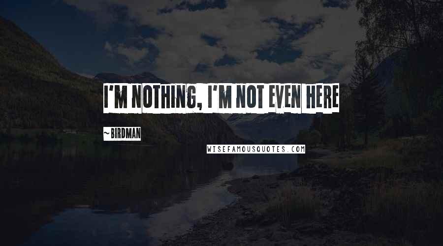 Birdman Quotes: I'm nothing, I'm not even here