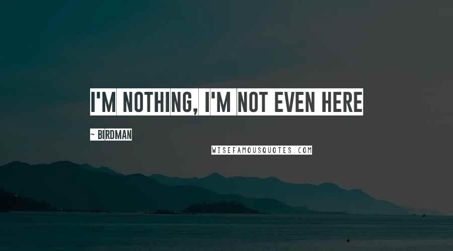 Birdman Quotes: I'm nothing, I'm not even here