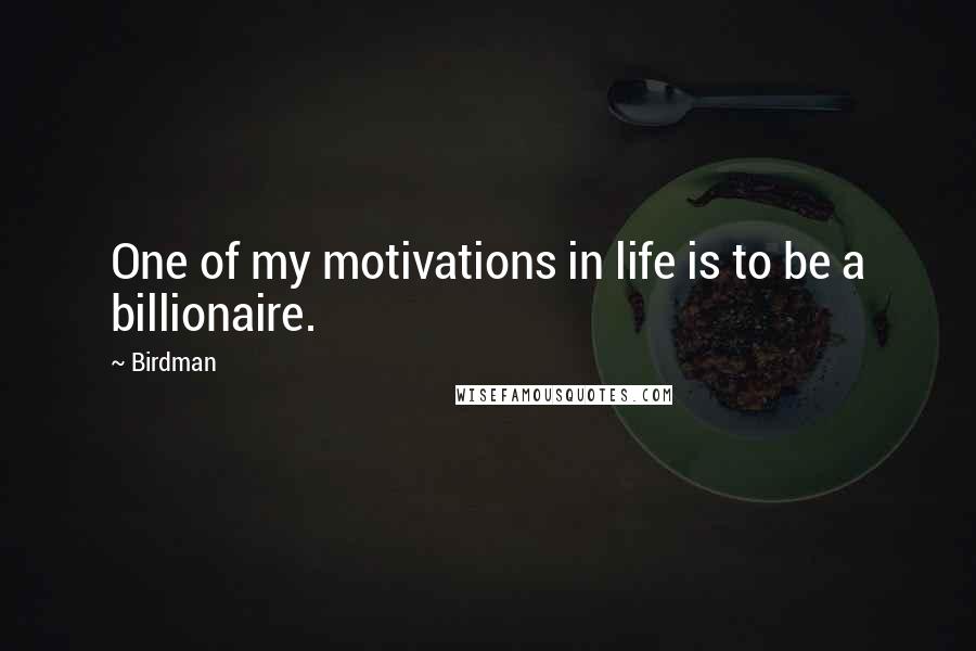 Birdman Quotes: One of my motivations in life is to be a billionaire.