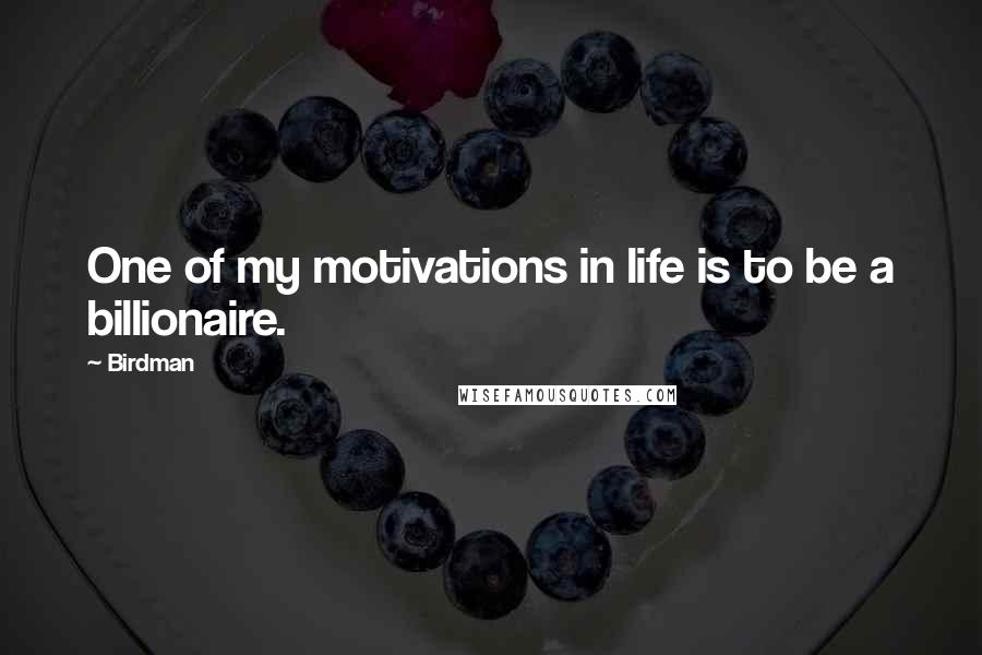 Birdman Quotes: One of my motivations in life is to be a billionaire.