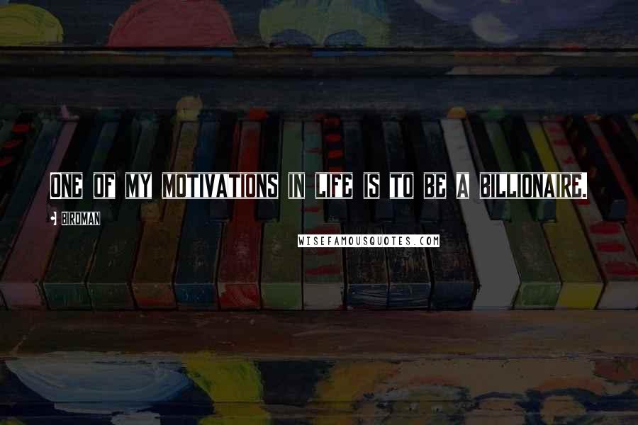 Birdman Quotes: One of my motivations in life is to be a billionaire.