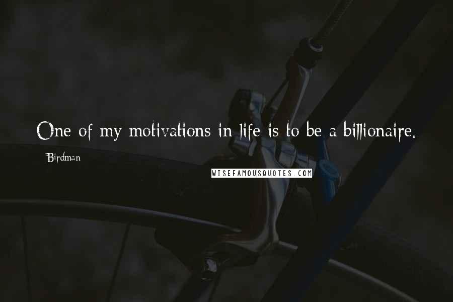 Birdman Quotes: One of my motivations in life is to be a billionaire.