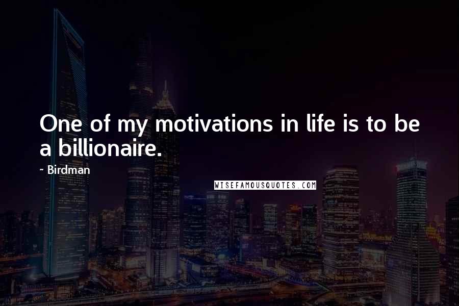 Birdman Quotes: One of my motivations in life is to be a billionaire.