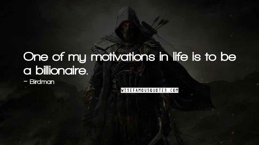 Birdman Quotes: One of my motivations in life is to be a billionaire.