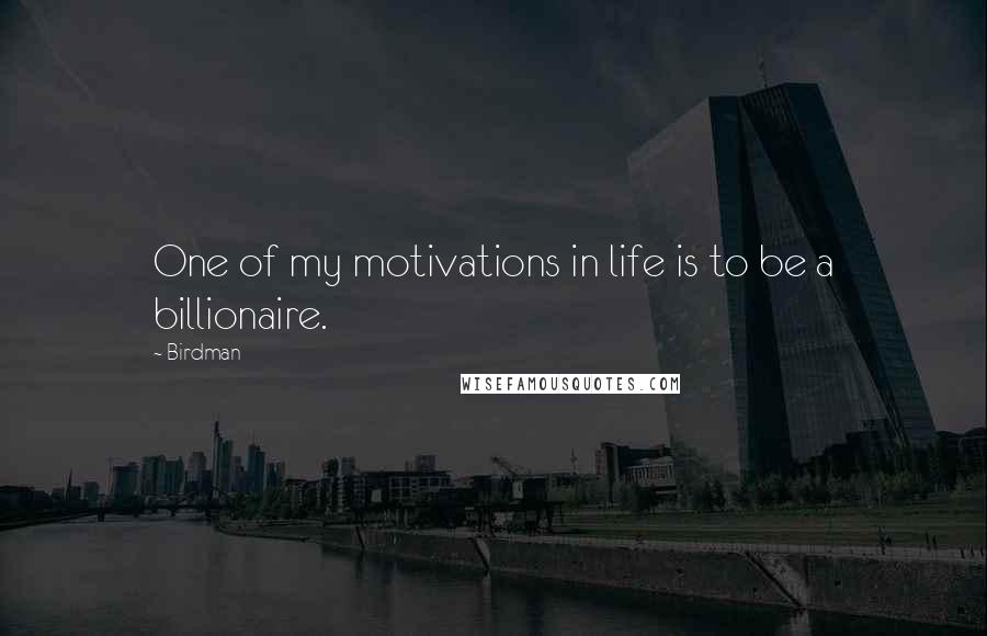 Birdman Quotes: One of my motivations in life is to be a billionaire.