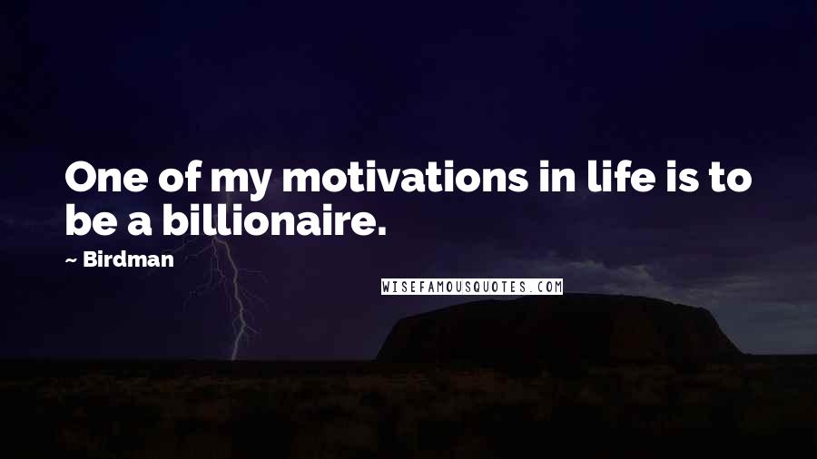 Birdman Quotes: One of my motivations in life is to be a billionaire.