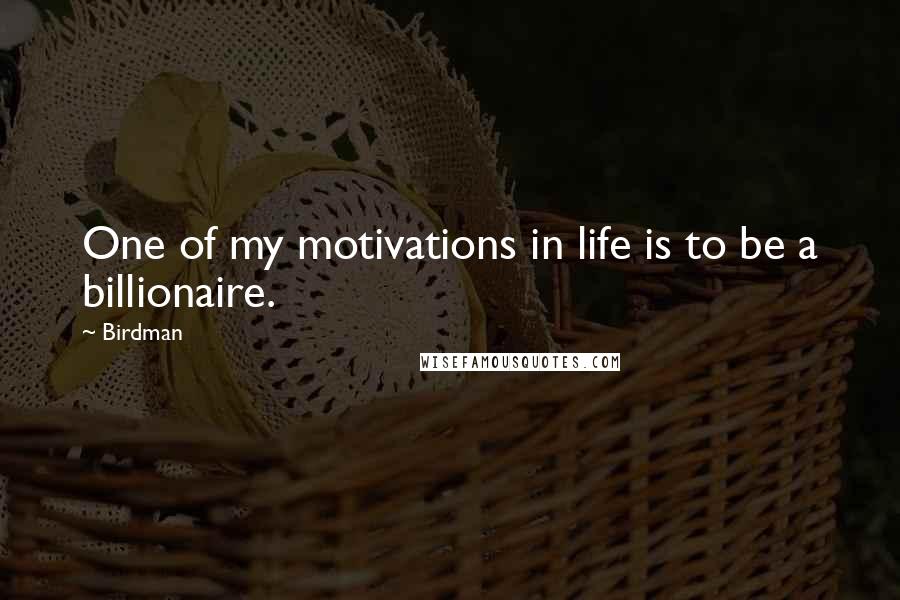 Birdman Quotes: One of my motivations in life is to be a billionaire.