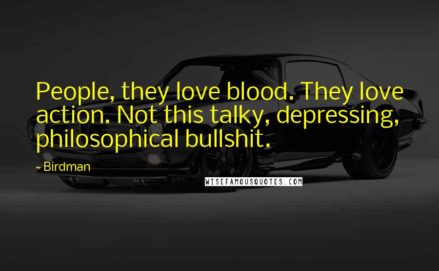 Birdman Quotes: People, they love blood. They love action. Not this talky, depressing, philosophical bullshit.