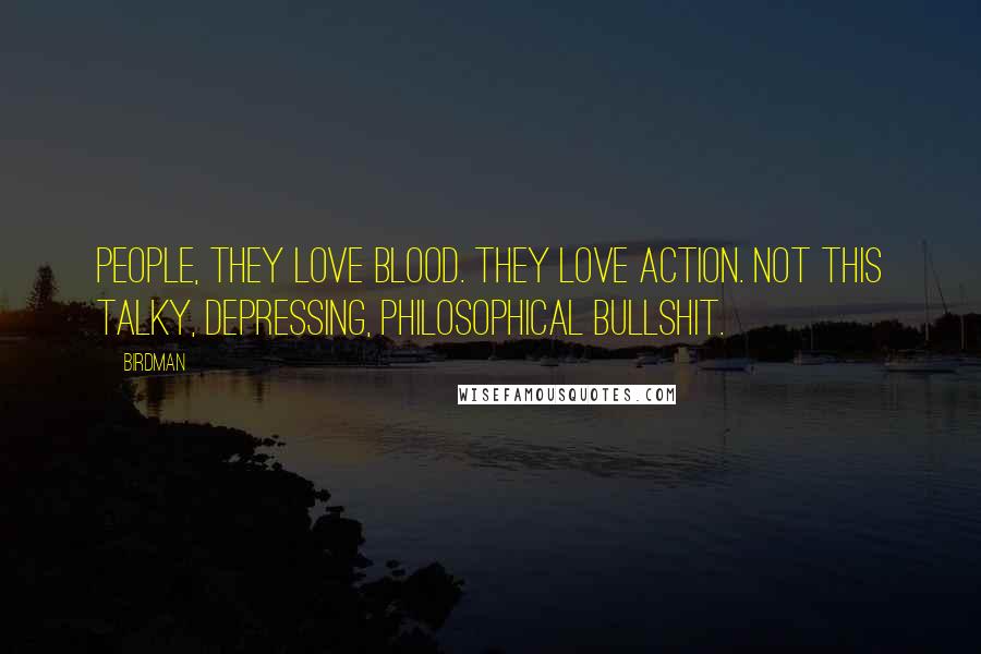 Birdman Quotes: People, they love blood. They love action. Not this talky, depressing, philosophical bullshit.