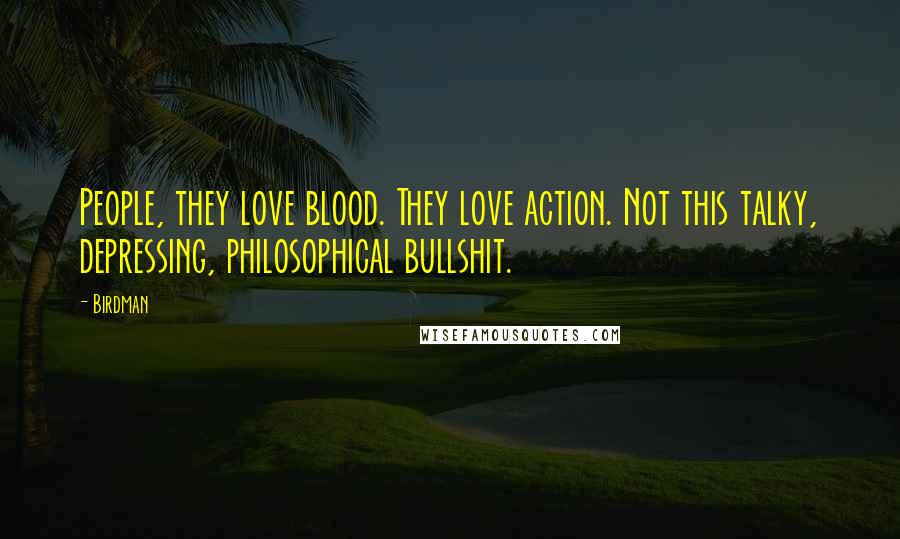 Birdman Quotes: People, they love blood. They love action. Not this talky, depressing, philosophical bullshit.