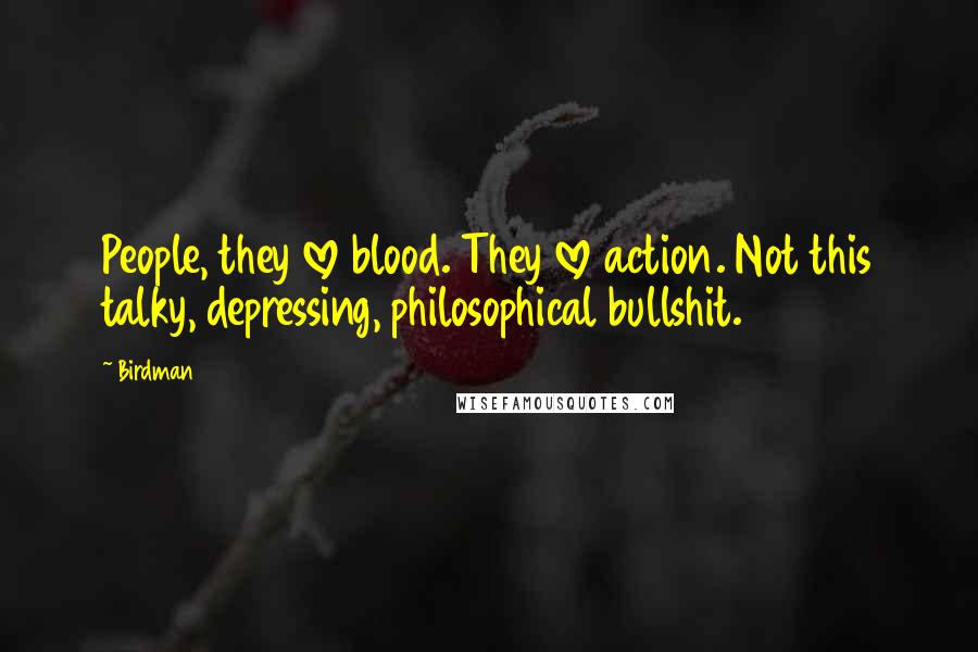 Birdman Quotes: People, they love blood. They love action. Not this talky, depressing, philosophical bullshit.