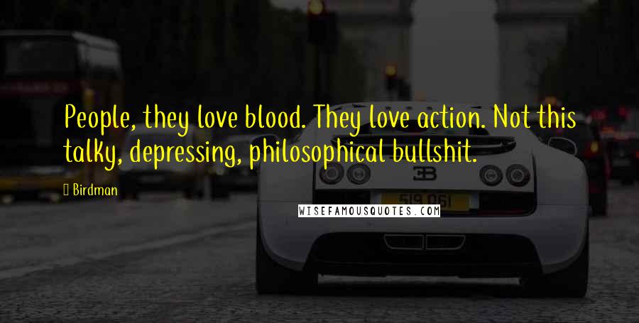 Birdman Quotes: People, they love blood. They love action. Not this talky, depressing, philosophical bullshit.