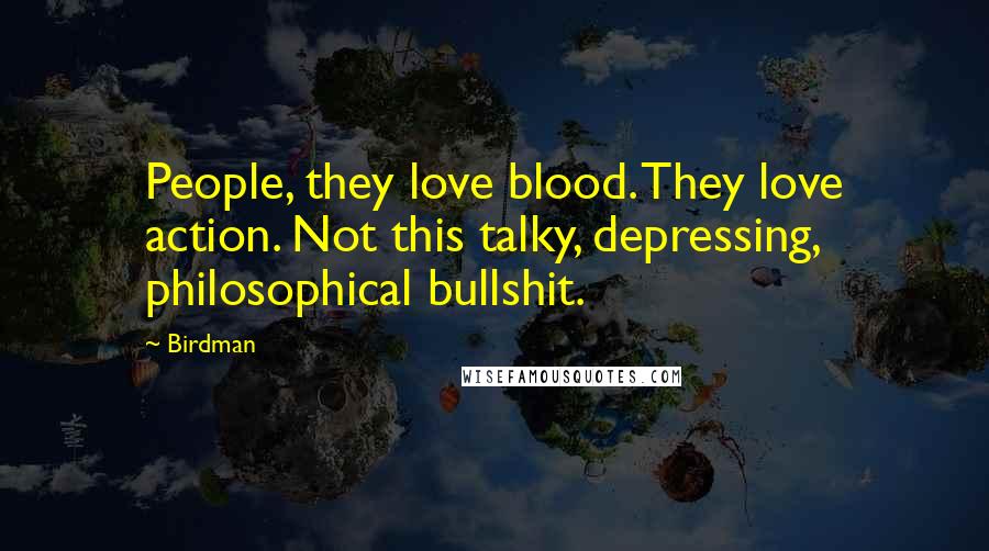 Birdman Quotes: People, they love blood. They love action. Not this talky, depressing, philosophical bullshit.