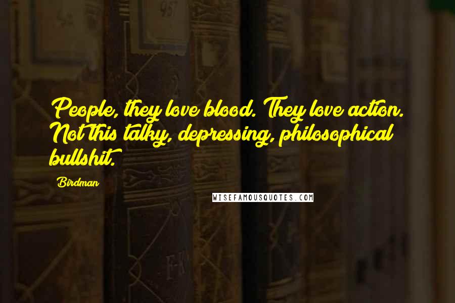 Birdman Quotes: People, they love blood. They love action. Not this talky, depressing, philosophical bullshit.
