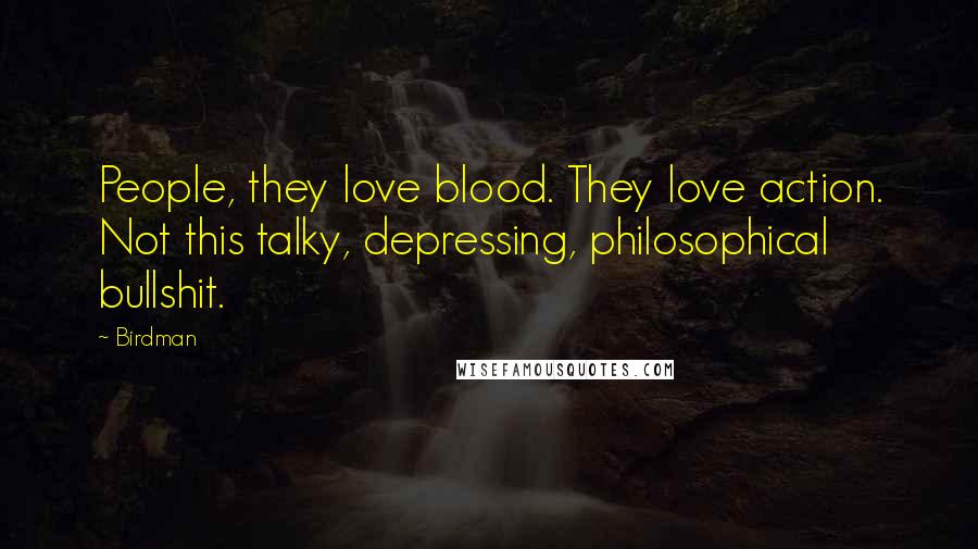 Birdman Quotes: People, they love blood. They love action. Not this talky, depressing, philosophical bullshit.
