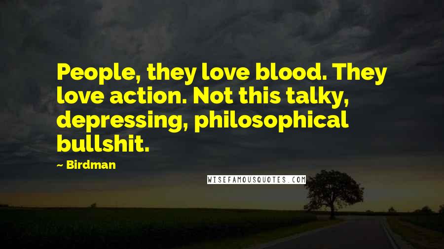 Birdman Quotes: People, they love blood. They love action. Not this talky, depressing, philosophical bullshit.