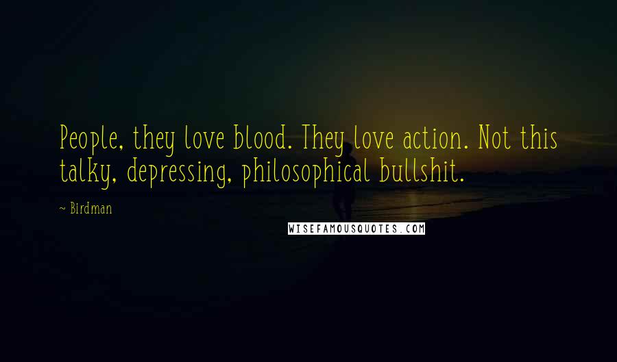 Birdman Quotes: People, they love blood. They love action. Not this talky, depressing, philosophical bullshit.