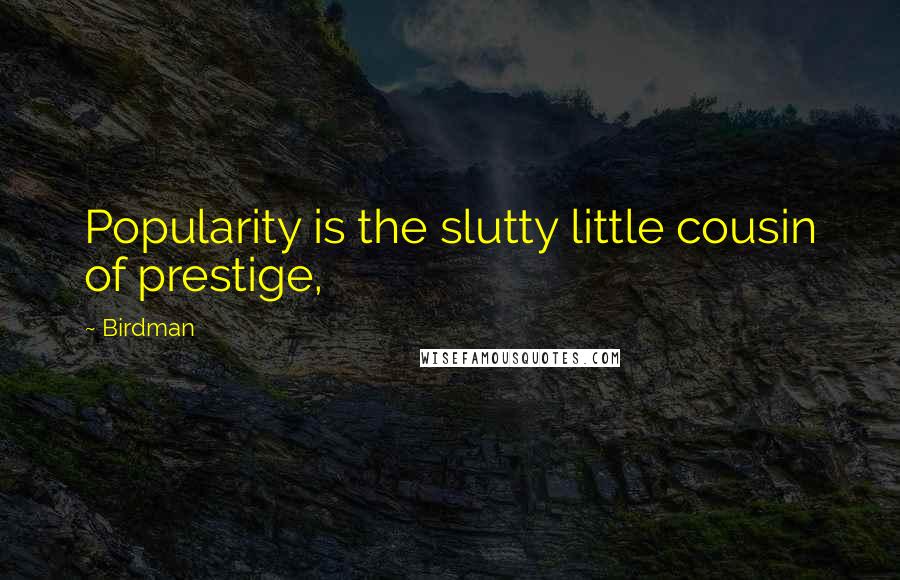 Birdman Quotes: Popularity is the slutty little cousin of prestige,