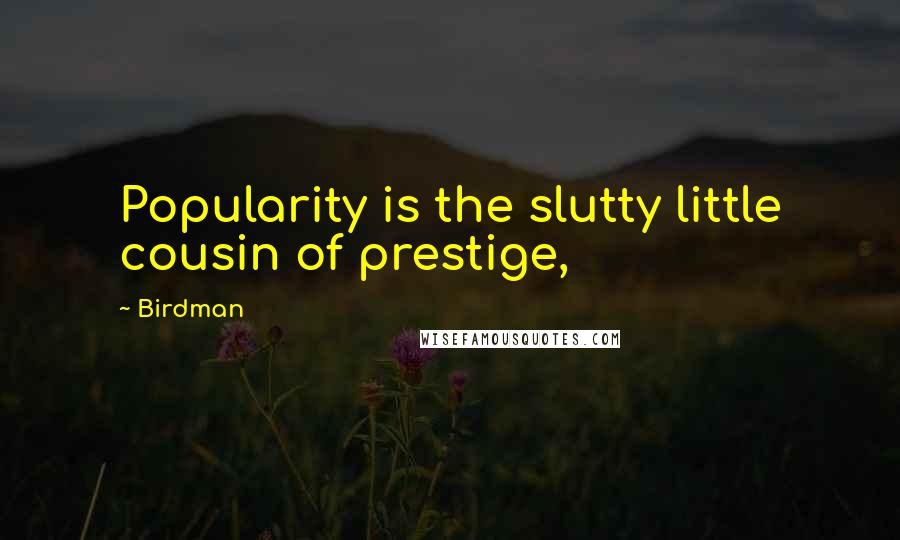 Birdman Quotes: Popularity is the slutty little cousin of prestige,