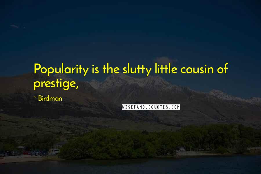 Birdman Quotes: Popularity is the slutty little cousin of prestige,