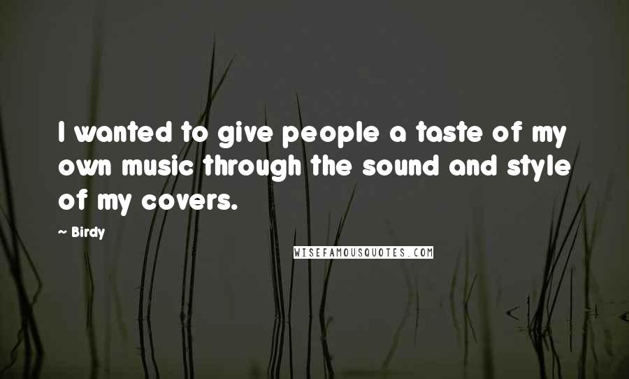 Birdy Quotes: I wanted to give people a taste of my own music through the sound and style of my covers.