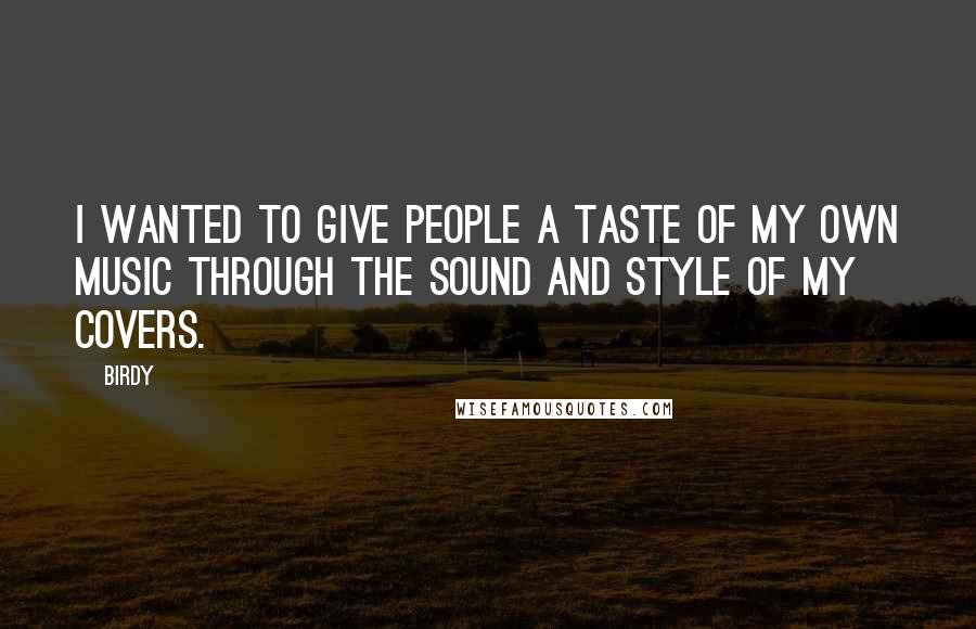 Birdy Quotes: I wanted to give people a taste of my own music through the sound and style of my covers.