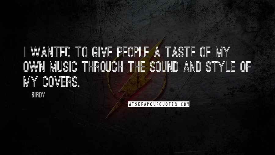 Birdy Quotes: I wanted to give people a taste of my own music through the sound and style of my covers.