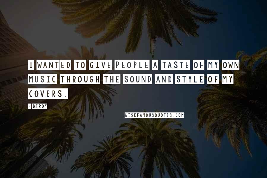 Birdy Quotes: I wanted to give people a taste of my own music through the sound and style of my covers.