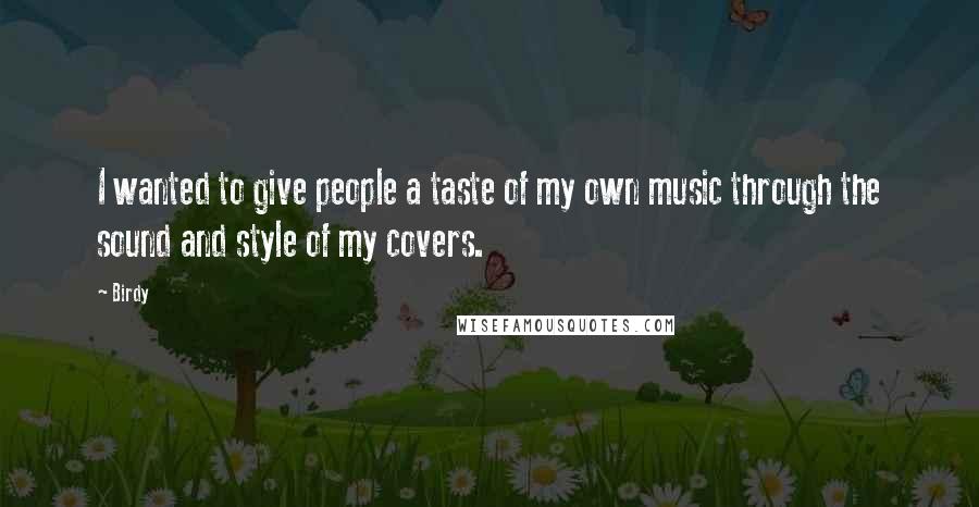 Birdy Quotes: I wanted to give people a taste of my own music through the sound and style of my covers.