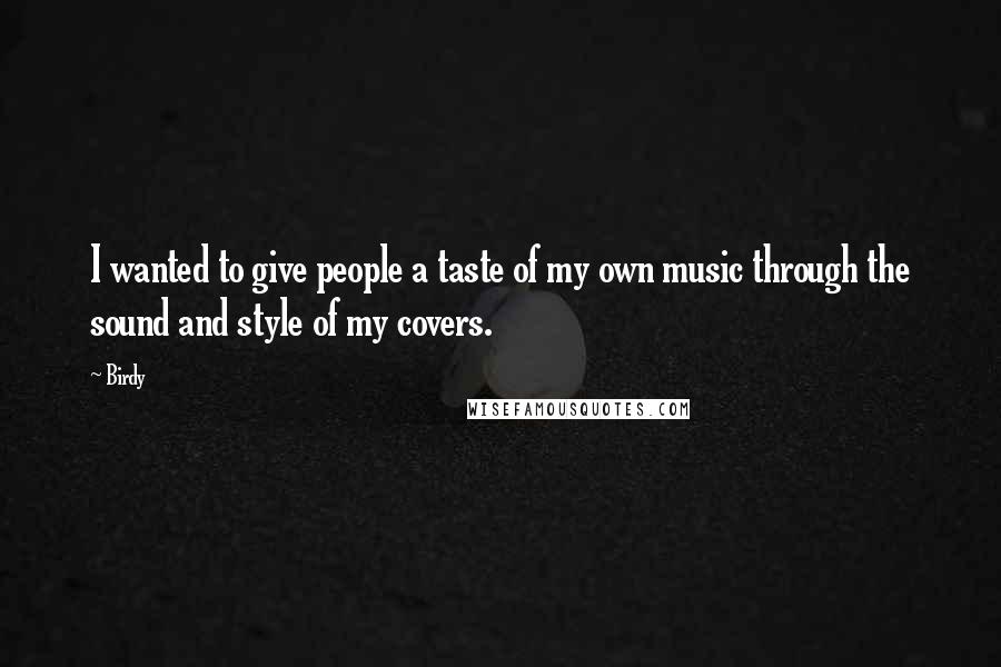 Birdy Quotes: I wanted to give people a taste of my own music through the sound and style of my covers.