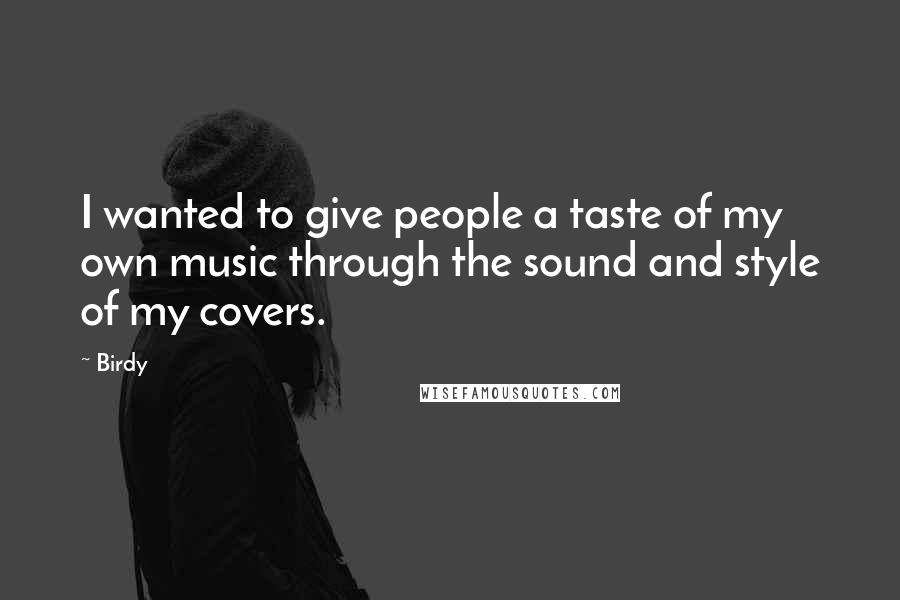 Birdy Quotes: I wanted to give people a taste of my own music through the sound and style of my covers.