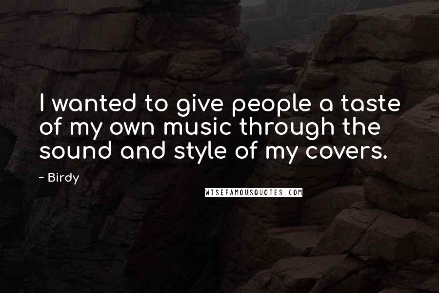 Birdy Quotes: I wanted to give people a taste of my own music through the sound and style of my covers.