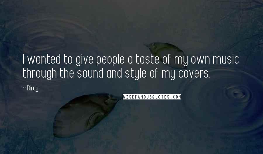 Birdy Quotes: I wanted to give people a taste of my own music through the sound and style of my covers.