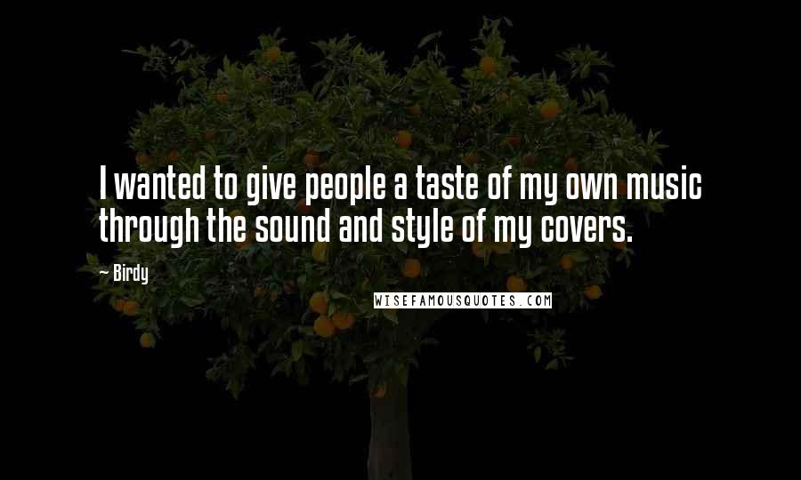 Birdy Quotes: I wanted to give people a taste of my own music through the sound and style of my covers.