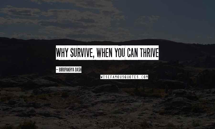 Birupakhya Dash Quotes: Why survive, when you can thrive