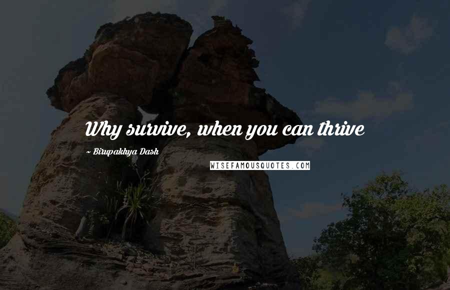 Birupakhya Dash Quotes: Why survive, when you can thrive