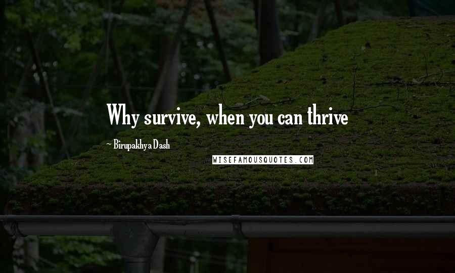 Birupakhya Dash Quotes: Why survive, when you can thrive