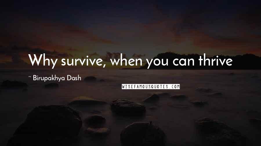 Birupakhya Dash Quotes: Why survive, when you can thrive