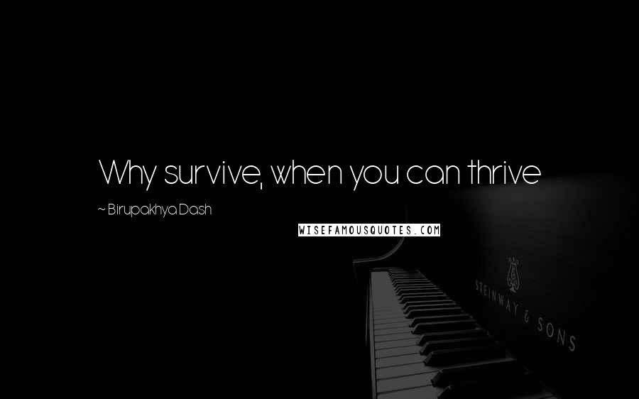 Birupakhya Dash Quotes: Why survive, when you can thrive