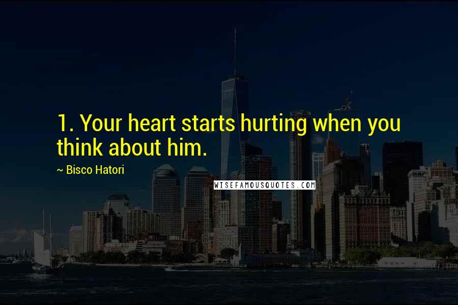 Bisco Hatori Quotes: 1. Your heart starts hurting when you think about him.