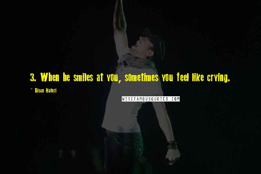 Bisco Hatori Quotes: 3. When he smiles at you, sometimes you feel like crying.