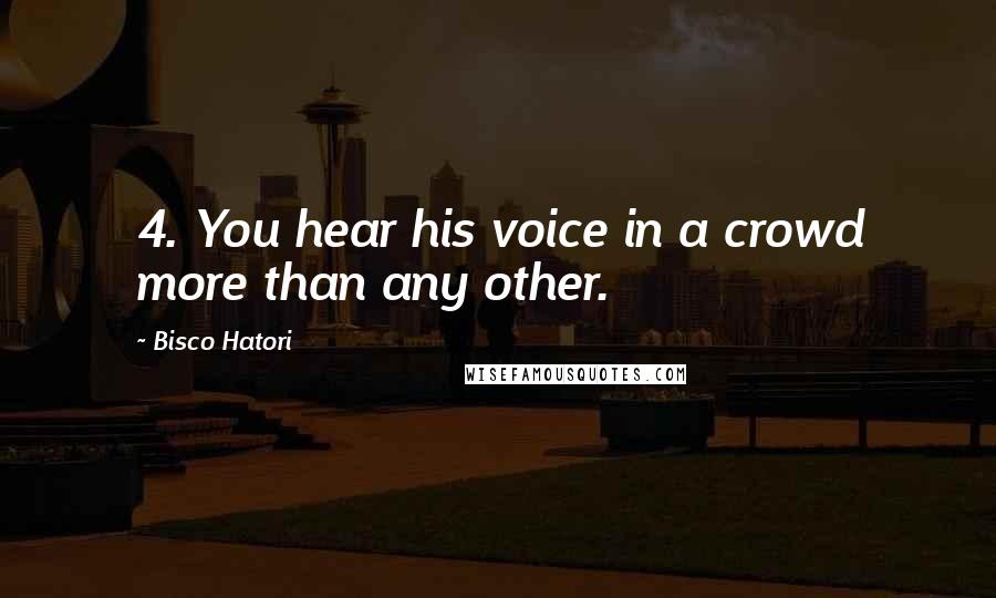 Bisco Hatori Quotes: 4. You hear his voice in a crowd more than any other.