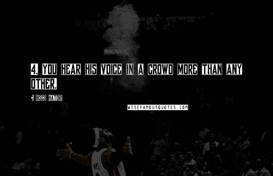 Bisco Hatori Quotes: 4. You hear his voice in a crowd more than any other.
