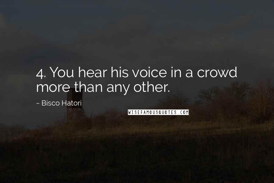Bisco Hatori Quotes: 4. You hear his voice in a crowd more than any other.