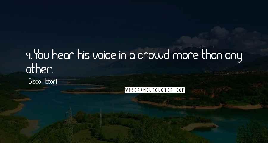 Bisco Hatori Quotes: 4. You hear his voice in a crowd more than any other.