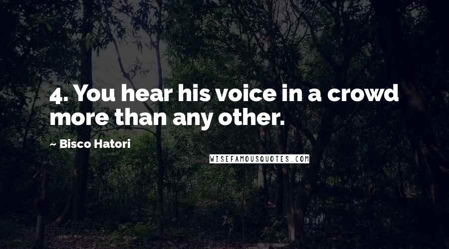 Bisco Hatori Quotes: 4. You hear his voice in a crowd more than any other.