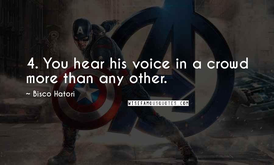 Bisco Hatori Quotes: 4. You hear his voice in a crowd more than any other.