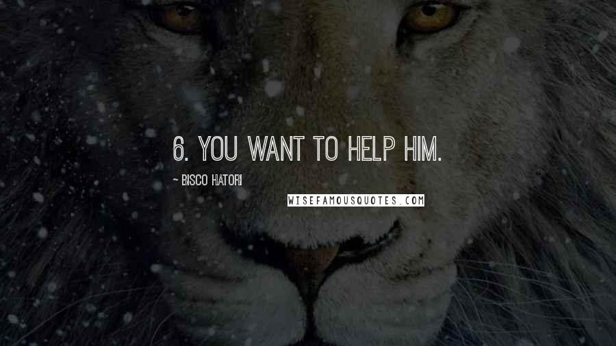 Bisco Hatori Quotes: 6. You want to help him.